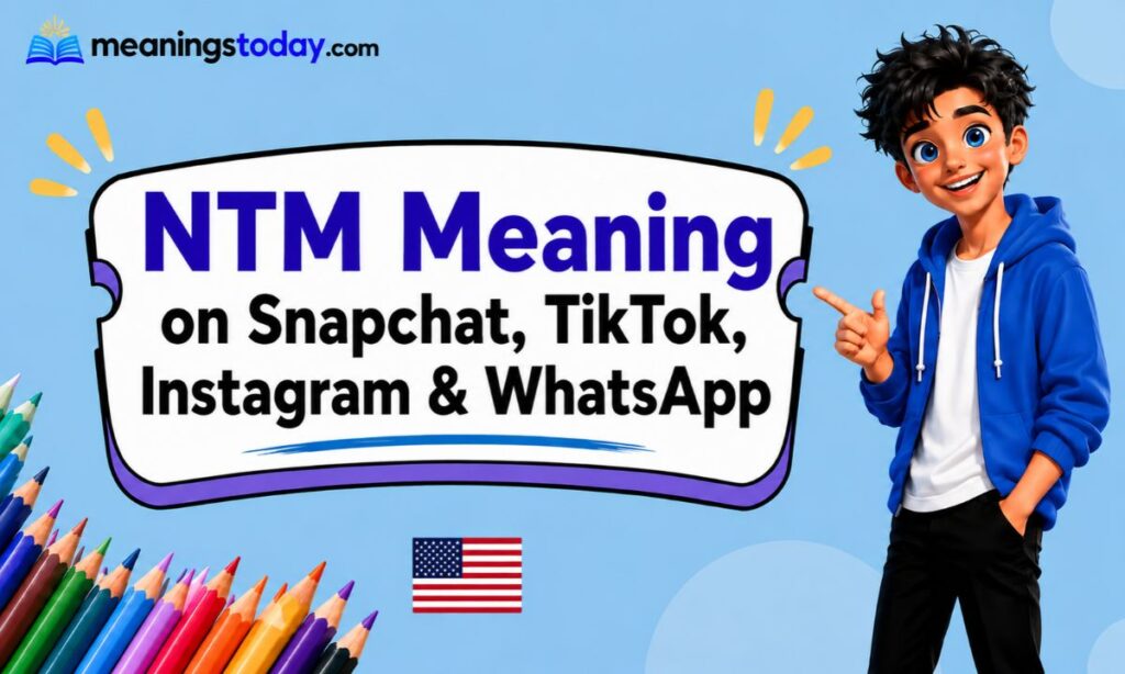 NTM Meaning on Snapchat, TikTok, Instagram & WhatsApp