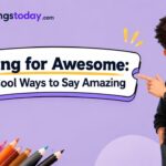 Slang for Awesome 17 Cool Ways to Say Amazing
